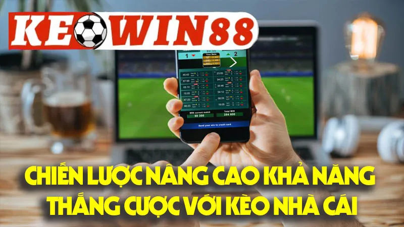 Chiến Lược Nâng Cao Khả Năng Thắng Cược Với Kèo Nhà Cái