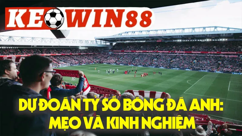 Dự Đoán Tỷ Số Bóng Đá Anh: Mẹo Và Kinh Nghiệm Dự Đoán Tỷ Số Bóng Đá Anh: Mẹo Và Kinh Nghiệm