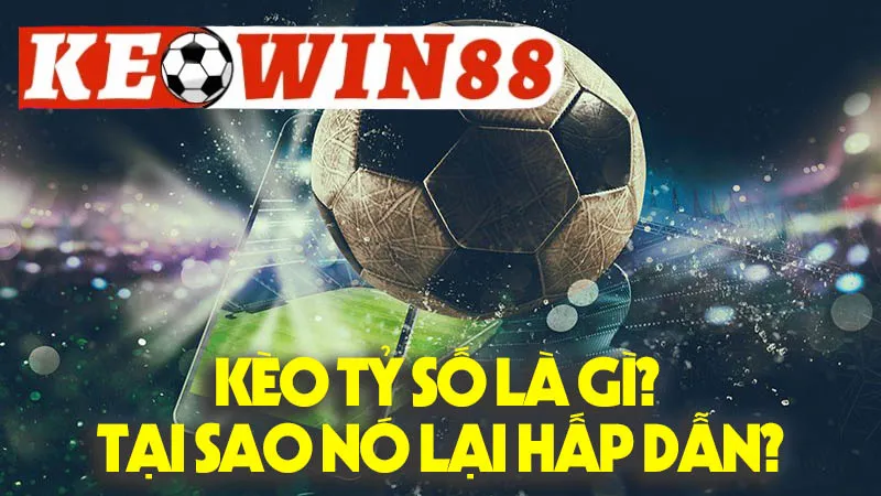 Kèo Tỷ Số Là Gì? Tại Sao Nó Lại Hấp Dẫn? Kèo Tỷ Số Là Gì? Tại Sao Nó Lại Hấp Dẫn?
