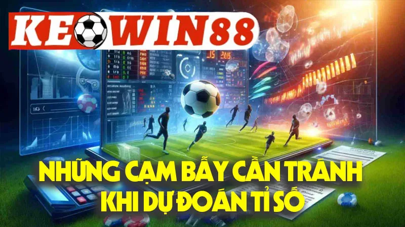 Những Cạm Bẫy Cần Tránh Khi Dự Đoán Những Cạm Bẫy Cần Tránh Khi Dự Đoán