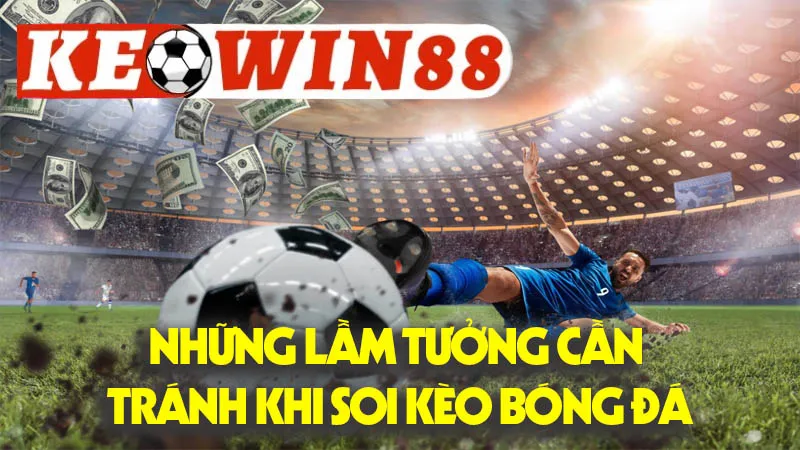 Những Lầm Tưởng Cần Tránh Khi Soi Kèo Bóng Đá Những Lầm Tưởng Cần Tránh Khi Soi Kèo Bóng Đá