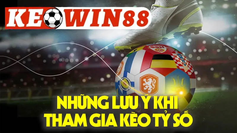 Những Lưu Ý Khi Tham Gia Kèo Tỷ Số Những Lưu Ý Khi Tham Gia Kèo Tỷ Số