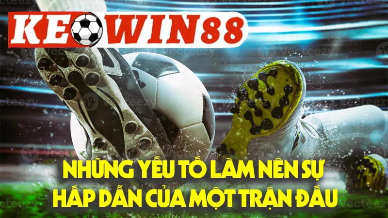 Những Yếu Tố Làm Nên Sự Hấp Dẫn Của Một Trận Đấu Những Yếu Tố Làm Nên Sự Hấp Dẫn Của Một Trận Đấu