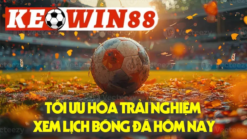 Tối Ưu Hóa Trải Nghiệm Xem Lịch Bóng Đá Hôm Nay Tối Ưu Hóa Trải Nghiệm Xem Lịch Bóng Đá Hôm Nay