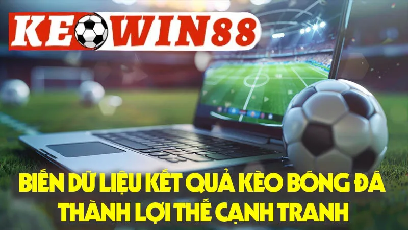 Biến Dữ Liệu Kết Quả Kèo Bóng Đá Thành Lợi Thế Cạnh Tranh Biến Dữ Liệu Kết Quả Kèo Bóng Đá Thành Lợi Thế Cạnh Tranh