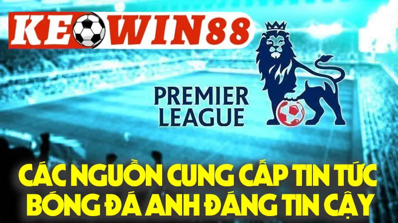 Các Nguồn Cung Cấp Tin Tức Bóng Đá Anh Đáng Tin Cậy Các Nguồn Cung Cấp Tin Tức Bóng Đá Anh Đáng Tin Cậy