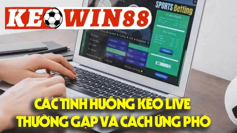 Các Tình Huống Kèo Live Thường Gặp Và Cách Ứng Phó Các Tình Huống Kèo Live Thường Gặp Và Cách Ứng Phó