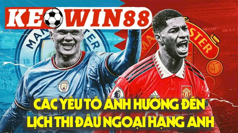Các Yếu Tố Ảnh Hưởng Đến Lịch Thi Đấu Ngoại Hạng Anh Các Yếu Tố Ảnh Hưởng Đến Lịch Thi Đấu Ngoại Hạng Anh