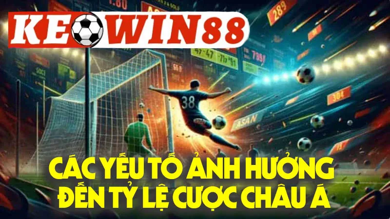 Phân Tích Các Yếu Tố Ảnh Hưởng Đến Tỷ Lệ Cược Châu Á
