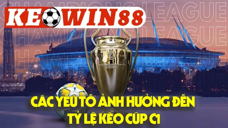 Các Yếu Tố Ảnh Hưởng Đến Tỷ Lệ Kèo Cúp C1 Các Yếu Tố Ảnh Hưởng Đến Tỷ Lệ Kèo Cúp C1