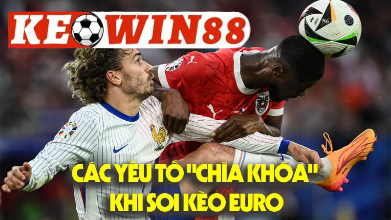 Các Yếu Tố "Chìa Khóa" Khi Soi Kèo Euro Các Yếu Tố "Chìa Khóa" Khi Soi Kèo Euro