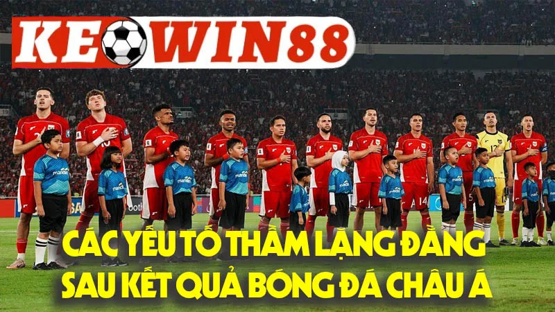 Các Yếu Tố Thầm Lặng Đằng Sau Kết Quả Bóng Đá Châu Á Các Yếu Tố Thầm Lặng Đằng Sau Kết Quả Bóng Đá Châu Á