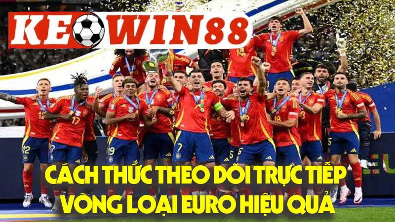 Cách Thức Theo Dõi Trực Tiếp Vòng Loại Euro Hiệu Quả Cách Thức Theo Dõi Trực Tiếp Vòng Loại Euro Hiệu Quả