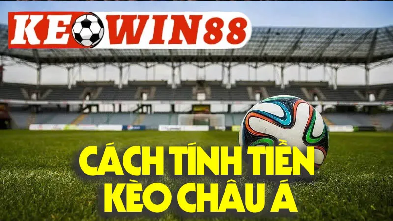 Cách Tính Tiền Kèo Châu Á