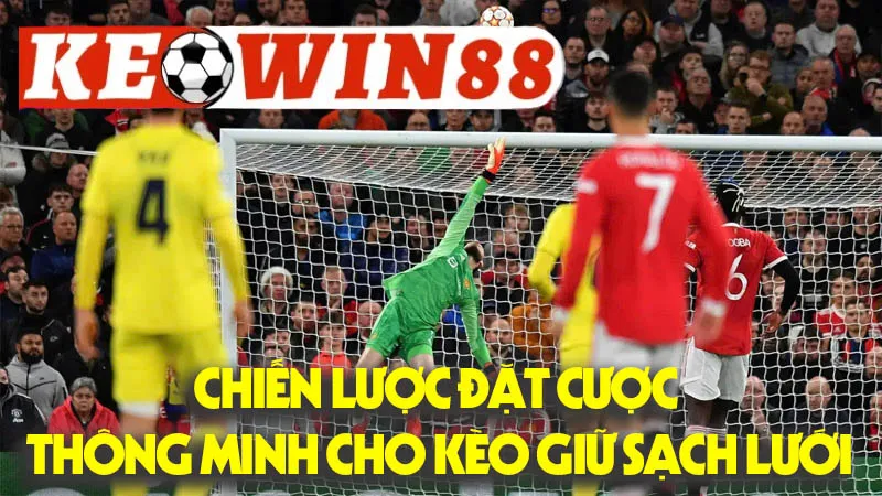 Chiến Lược Đặt Cược Thông Minh Cho Kèo Giữ Sạch Lưới Chiến Lược Đặt Cược Thông Minh Cho Kèo Giữ Sạch Lưới