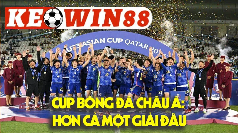 Cup Bóng Đá Châu Á: Hơn Cả Một Giải Đấu – Đó Là Bản Sắc! Cup Bóng Đá Châu Á: Hơn Cả Một Giải Đấu – Đó Là Bản Sắc!