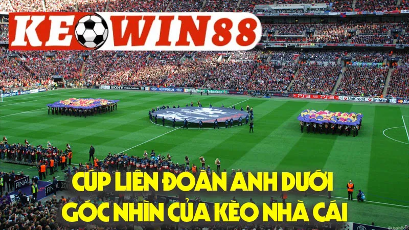Cúp Liên Đoàn Anh Dưới Góc Nhìn Của Kèo Nhà Cái Cúp Liên Đoàn Anh Dưới Góc Nhìn Của Kèo Nhà Cái