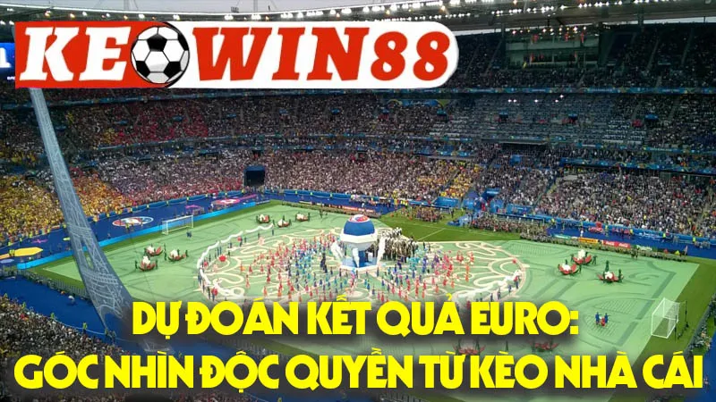 Dự Đoán Kết Quả Euro: Góc Nhìn Độc Quyền Từ Kèo Nhà Cái Dự Đoán Kết Quả Euro: Góc Nhìn Độc Quyền Từ Kèo Nhà Cái