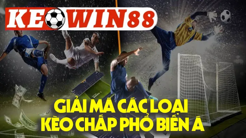 Giải Mã Các Loại Kèo Chấp Phổ Biến Trong Tỷ Lệ Cược Châu Á