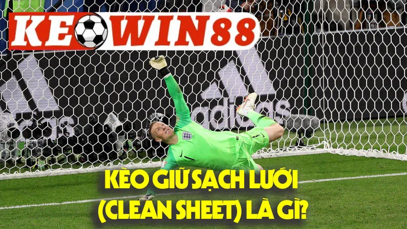 Kèo Giữ Sạch Lưới (Clean Sheet) Là Gì? Vén Màn Bí Mật Kèo Giữ Sạch Lưới (Clean Sheet) Là Gì? Vén Màn Bí Mật