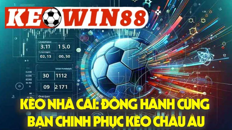 Kèo Nhà Cái: Đồng Hành Cùng Bạn Chinh Phục Kèo Châu Âu Kèo Nhà Cái: Đồng Hành Cùng Bạn Chinh Phục Kèo Châu Âu