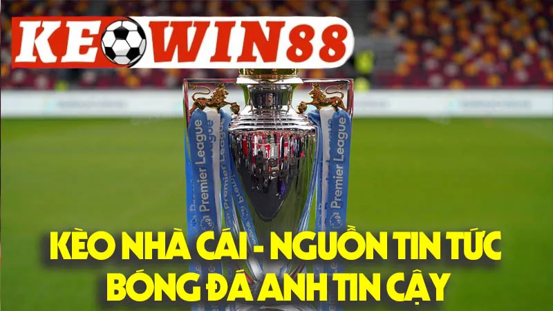 Kèo Nhà Cái - Nguồn Tin Tức Bóng Đá Anh Tin Cậy Kèo Nhà Cái - Nguồn Tin Tức Bóng Đá Anh Tin Cậy