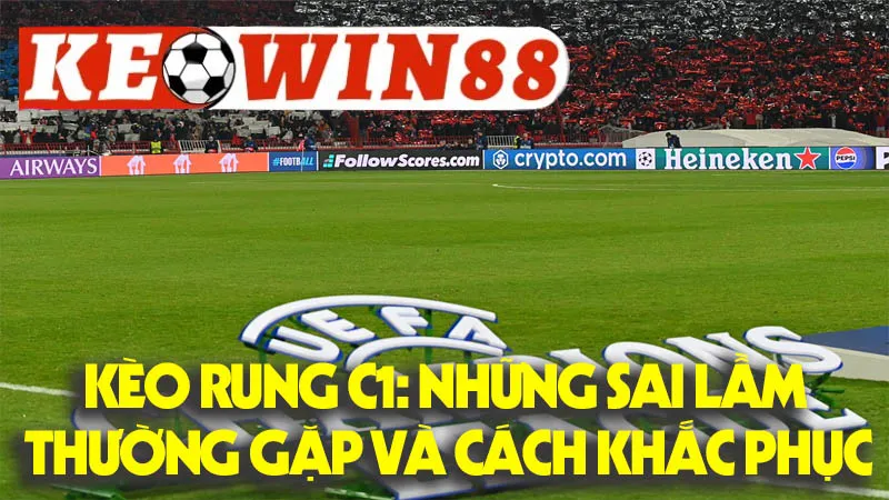Kèo Rung C1: Những Sai Lầm Thường Gặp Và Cách Khắc Phục Kèo Rung C1: Những Sai Lầm Thường Gặp Và Cách Khắc Phục