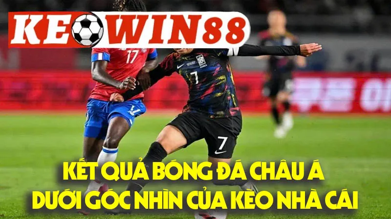 Kết Quả Bóng Đá Châu Á Dưới Góc Nhìn Của Kèo Nhà Cái Kết Quả Bóng Đá Châu Á Dưới Góc Nhìn Của Kèo Nhà Cái