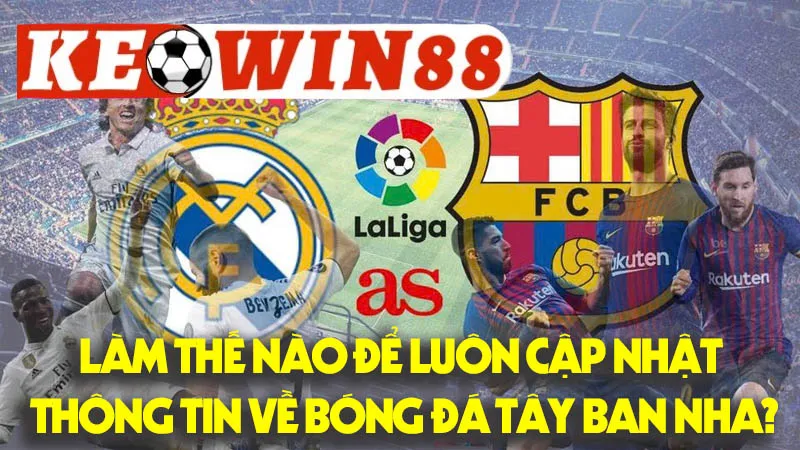 Làm Thế Nào Để Luôn Cập Nhật Thông Tin Về Bóng Đá Tây Ban Nha? Làm Thế Nào Để Luôn Cập Nhật Thông Tin Về Bóng Đá Tây Ban Nha?