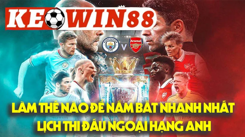 Làm Thế Nào Để Nắm Bắt Nhanh Nhất Lịch Thi Đấu Ngoại Hạng Anh? Làm Thế Nào Để Nắm Bắt Nhanh Nhất Lịch Thi Đấu Ngoại Hạng Anh?