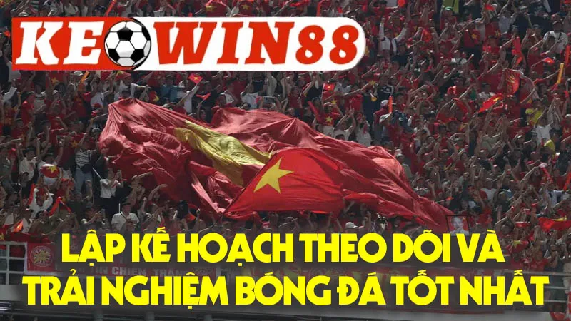 Lập Kế Hoạch Theo Dõi và Trải Nghiệm Bóng Đá Tốt Nhất Lập Kế Hoạch Theo Dõi và Trải Nghiệm Bóng Đá Tốt Nhất