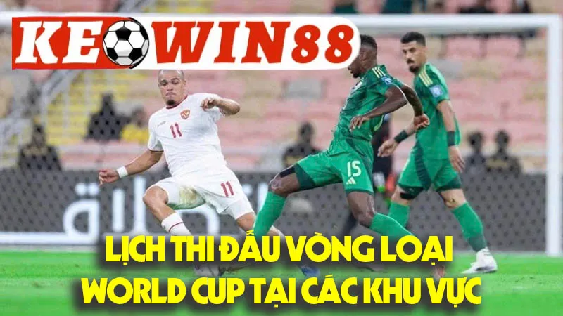 Lịch Thi Đấu Vòng Loại World Cup Tại Các Khu Vực: Cuộc Đua Gian Nan Lịch Thi Đấu Vòng Loại World Cup Tại Các Khu Vực: Cuộc Đua Gian Nan