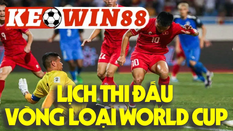 Lịch Thi Đấu Vòng Loại World Cup