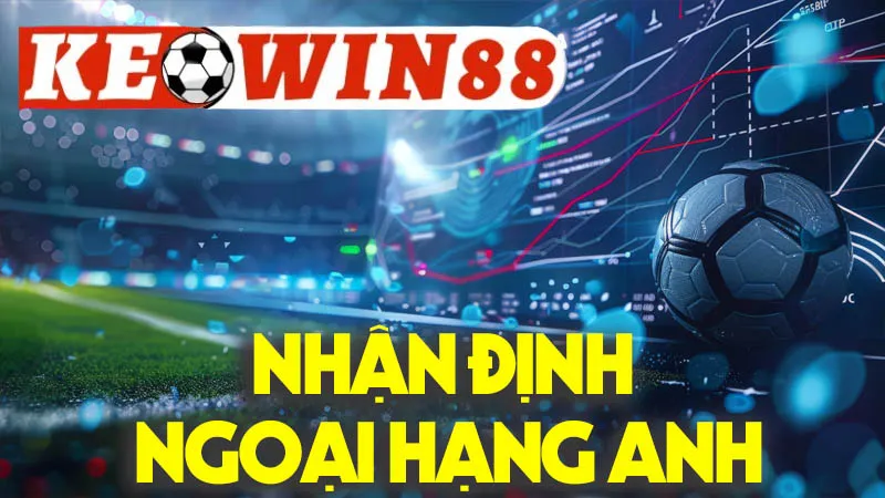 Nhận Định Ngoại Hạng Anh
