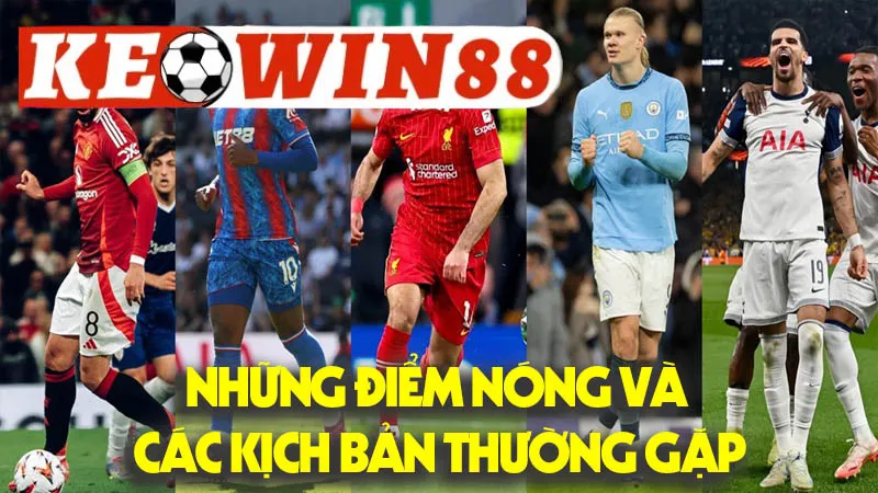 Những Điểm Nóng Và Các Kịch Bản Thường Gặp Những Điểm Nóng Và Các Kịch Bản Thường Gặp