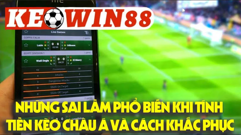 Những Sai Lầm Phổ Biến Khi Tính Tiền Kèo Châu Á Và Cách Khắc Phục Những Sai Lầm Phổ Biến Khi Tính Tiền Kèo Châu Á Và Cách Khắc Phục