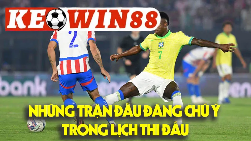Những Trận Đấu Đáng Chú Ý Trong Lịch Thi Đấu Vòng Loại World Cup Những Trận Đấu Đáng Chú Ý Trong Lịch Thi Đấu Vòng Loại World Cup