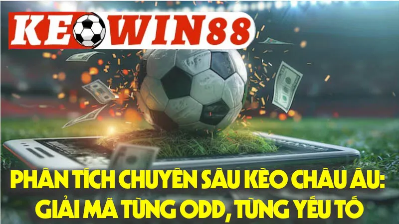 Phân Tích Chuyên Sâu Kèo Châu Âu: Giải Mã Từng Odd, Từng Yếu Tố Phân Tích Chuyên Sâu Kèo Châu Âu: Giải Mã Từng Odd, Từng Yếu Tố