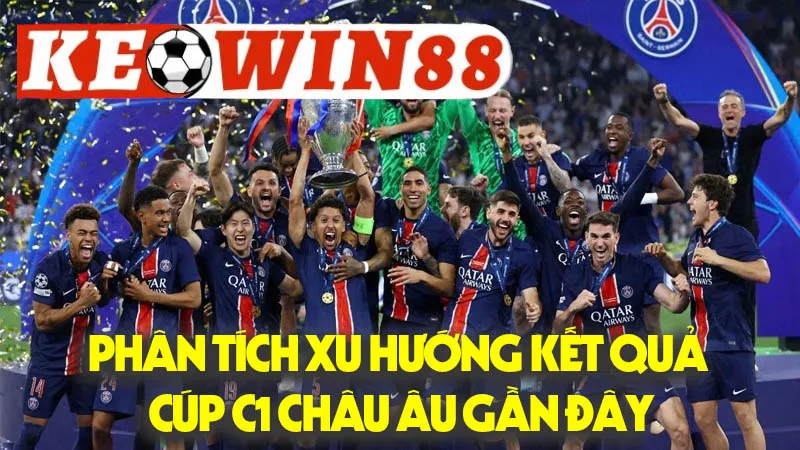 Phân Tích Xu Hướng Kết Quả Cúp C1 Châu Âu Gần Đây Phân Tích Xu Hướng Kết Quả Cúp C1 Châu Âu Gần Đây