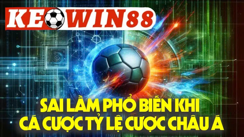 Những Sai Lầm Phổ Biến Khi Cá Cược Tỷ Lệ Cược Châu Á