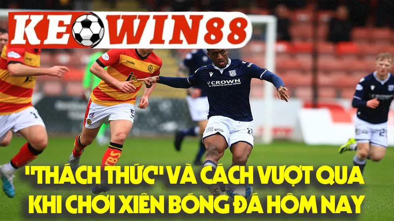 Những "Thách Thức" Và Cách Vượt Qua Khi Chơi Xiên Bóng Đá Hôm Nay Những "Thách Thức" Và Cách Vượt Qua Khi Chơi Xiên Bóng Đá Hôm Nay