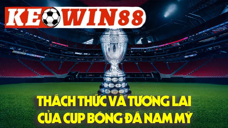 Thách Thức Và Tương Lai Của Cup Bóng Đá Nam Mỹ Thách Thức Và Tương Lai Của Cup Bóng Đá Nam Mỹ