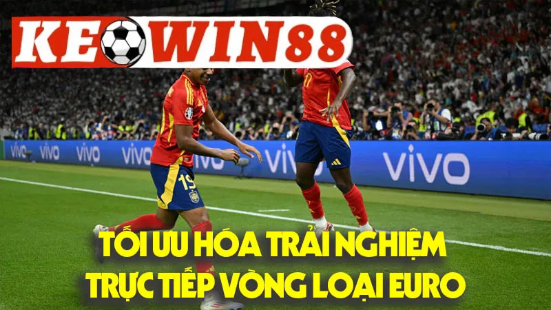 Tối Ưu Hóa Trải Nghiệm Trực Tiếp Vòng Loại Euro Tối Ưu Hóa Trải Nghiệm Trực Tiếp Vòng Loại Euro