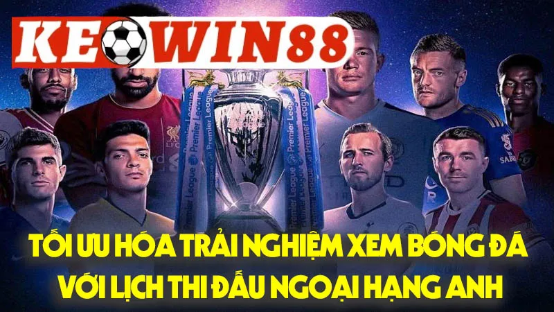 Tối Ưu Hóa Trải Nghiệm Xem Bóng Đá Với Lịch Thi Đấu Ngoại Hạng Anh Tối Ưu Hóa Trải Nghiệm Xem Bóng Đá Với Lịch Thi Đấu Ngoại Hạng Anh