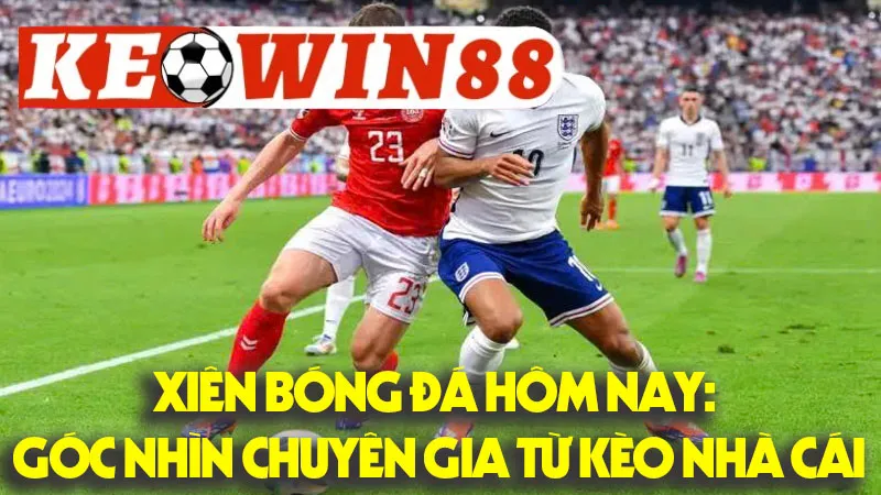 Xiên Bóng Đá Hôm Nay: Góc Nhìn Chuyên Gia Từ Kèo Nhà Cái Xiên Bóng Đá Hôm Nay: Góc Nhìn Chuyên Gia Từ Kèo Nhà Cái