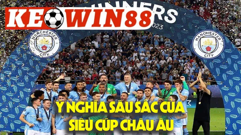 Ý Nghĩa Sâu Sắc Của Siêu Cúp Châu Âu: Hơn Cả Một Danh Hiệu Ý Nghĩa Sâu Sắc Của Siêu Cúp Châu Âu: Hơn Cả Một Danh Hiệu