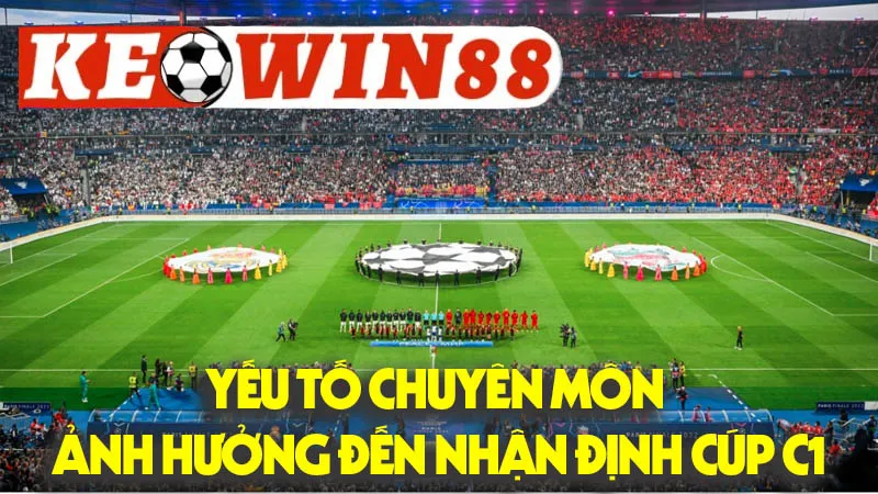 Các Yếu Tố Chuyên Môn Ảnh Hưởng Đến Nhận Định Cúp C1 Các Yếu Tố Chuyên Môn Ảnh Hưởng Đến Nhận Định Cúp C1